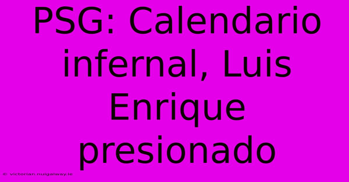 PSG: Calendario Infernal, Luis Enrique Presionado