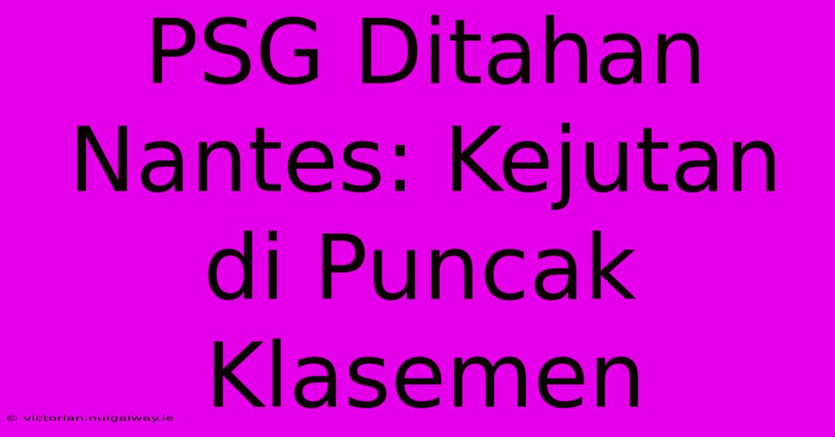 PSG Ditahan Nantes: Kejutan Di Puncak Klasemen