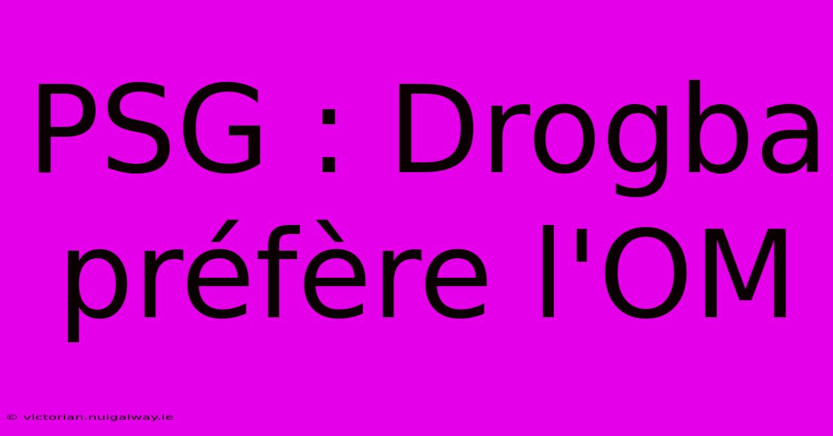 PSG : Drogba Préfère L'OM 