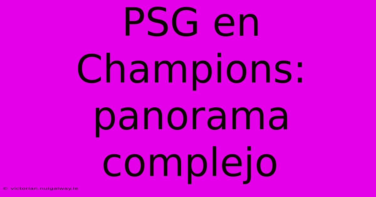 PSG En Champions: Panorama Complejo