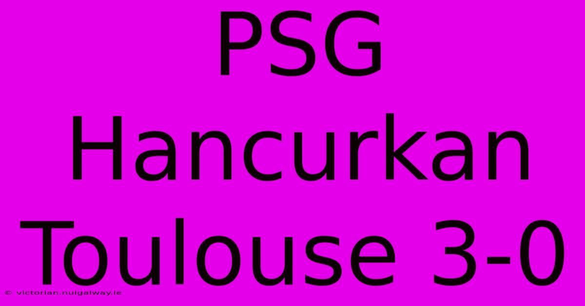 PSG Hancurkan Toulouse 3-0