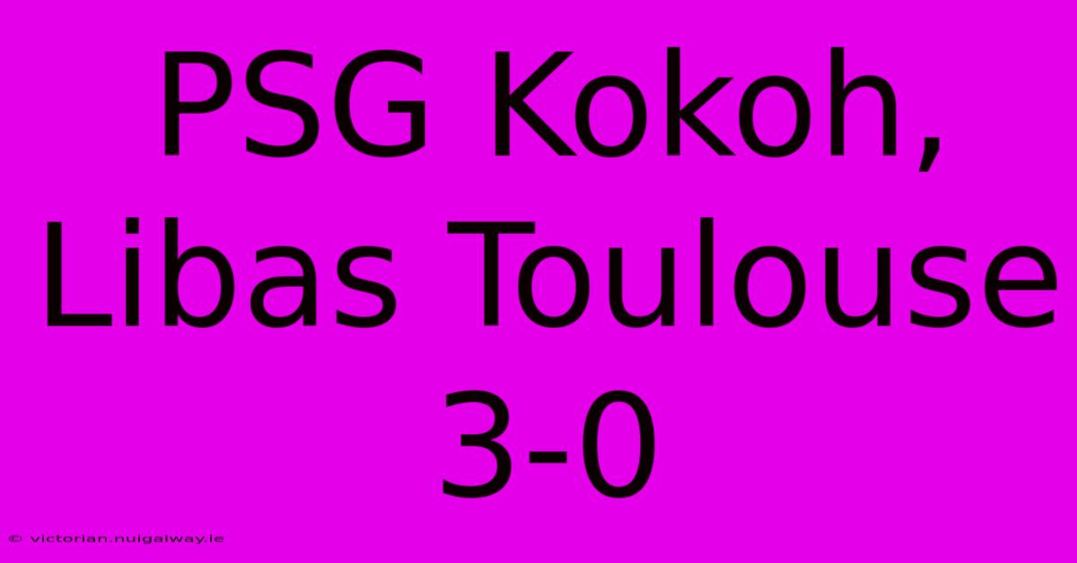 PSG Kokoh, Libas Toulouse 3-0