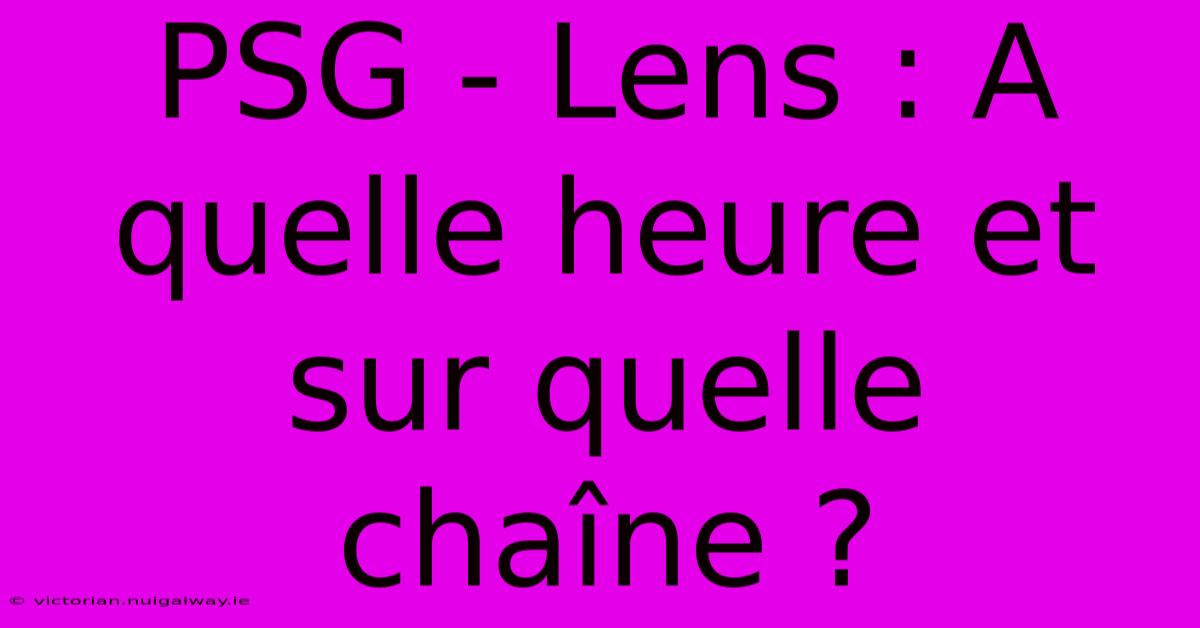 PSG - Lens : A Quelle Heure Et Sur Quelle Chaîne ? 