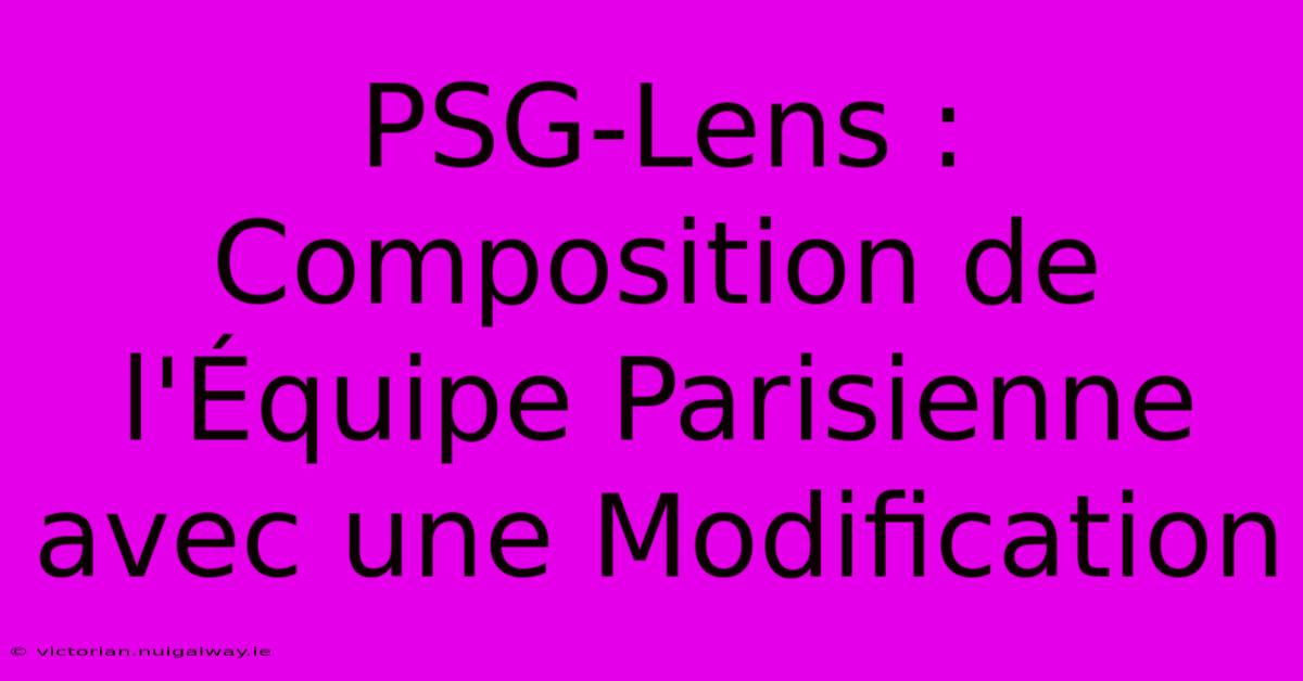 PSG-Lens : Composition De L'Équipe Parisienne Avec Une Modification