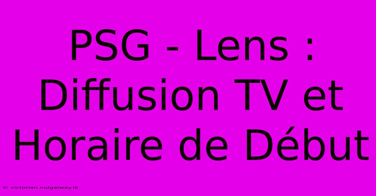 PSG - Lens :  Diffusion TV Et Horaire De Début