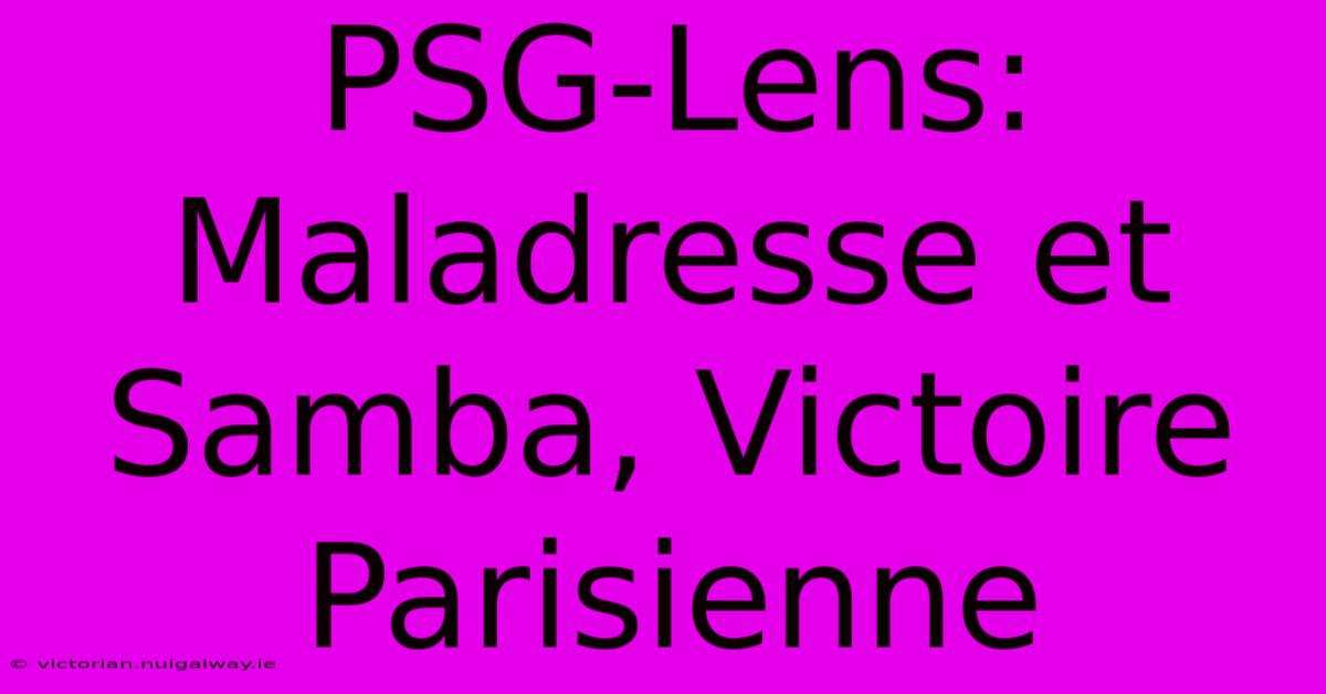 PSG-Lens: Maladresse Et Samba, Victoire Parisienne 