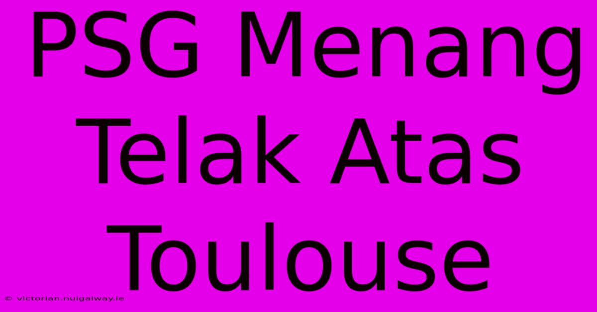 PSG Menang Telak Atas Toulouse