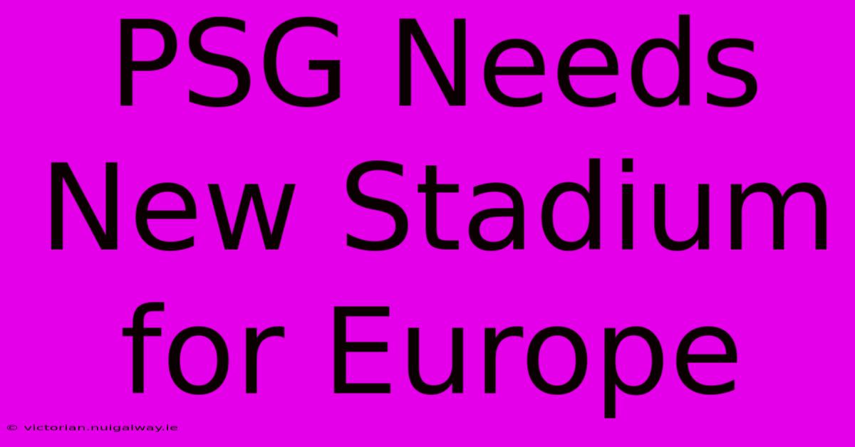 PSG Needs New Stadium For Europe