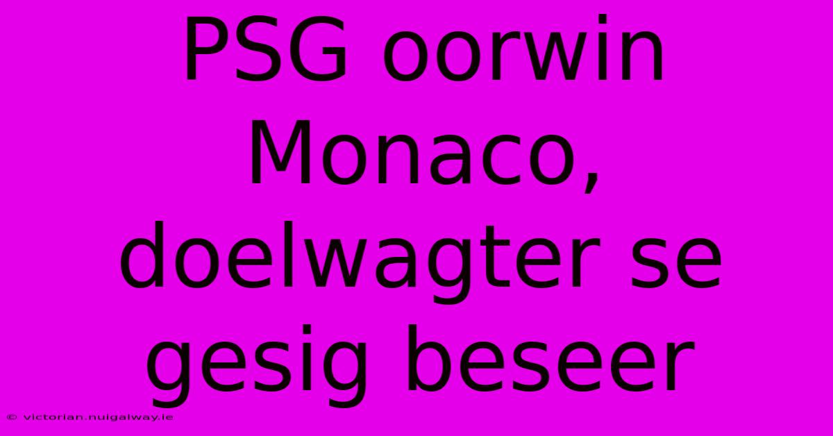 PSG Oorwin Monaco, Doelwagter Se Gesig Beseer