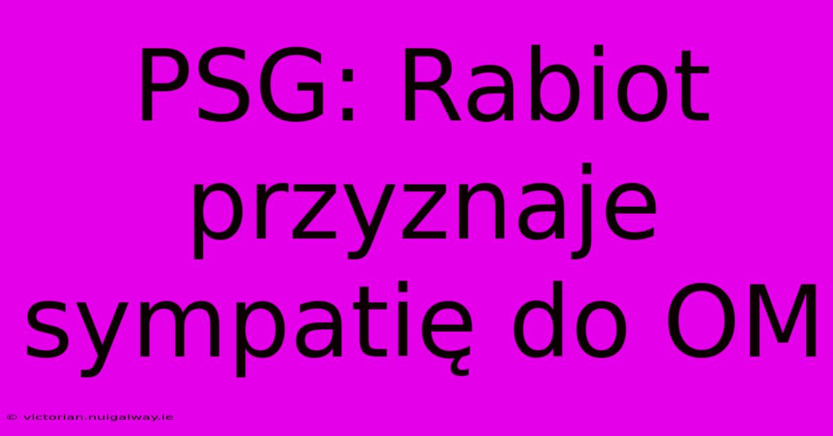 PSG: Rabiot Przyznaje Sympatię Do OM