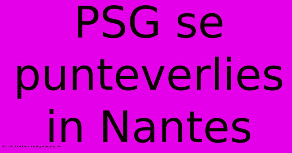 PSG Se Punteverlies In Nantes