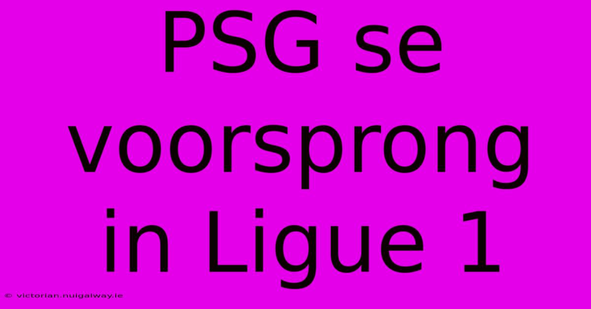 PSG Se Voorsprong In Ligue 1