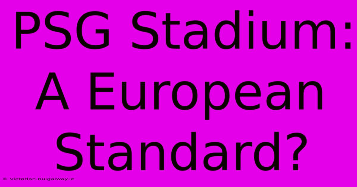 PSG Stadium: A European Standard?