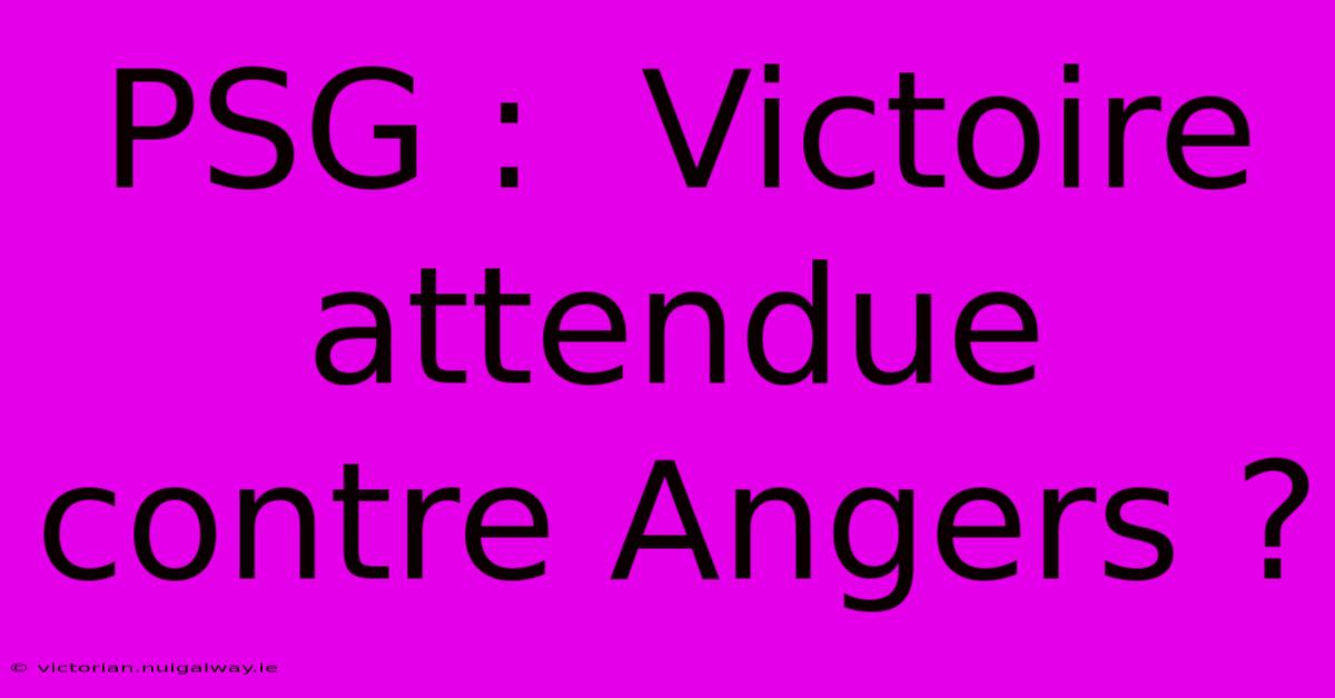 PSG :  Victoire Attendue Contre Angers ? 