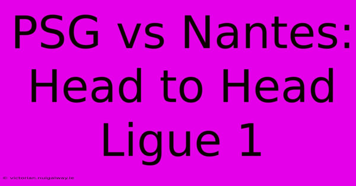 PSG Vs Nantes: Head To Head Ligue 1