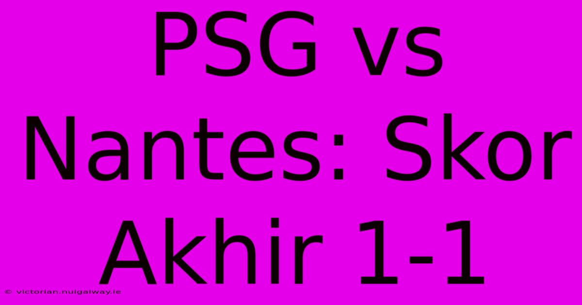 PSG Vs Nantes: Skor Akhir 1-1