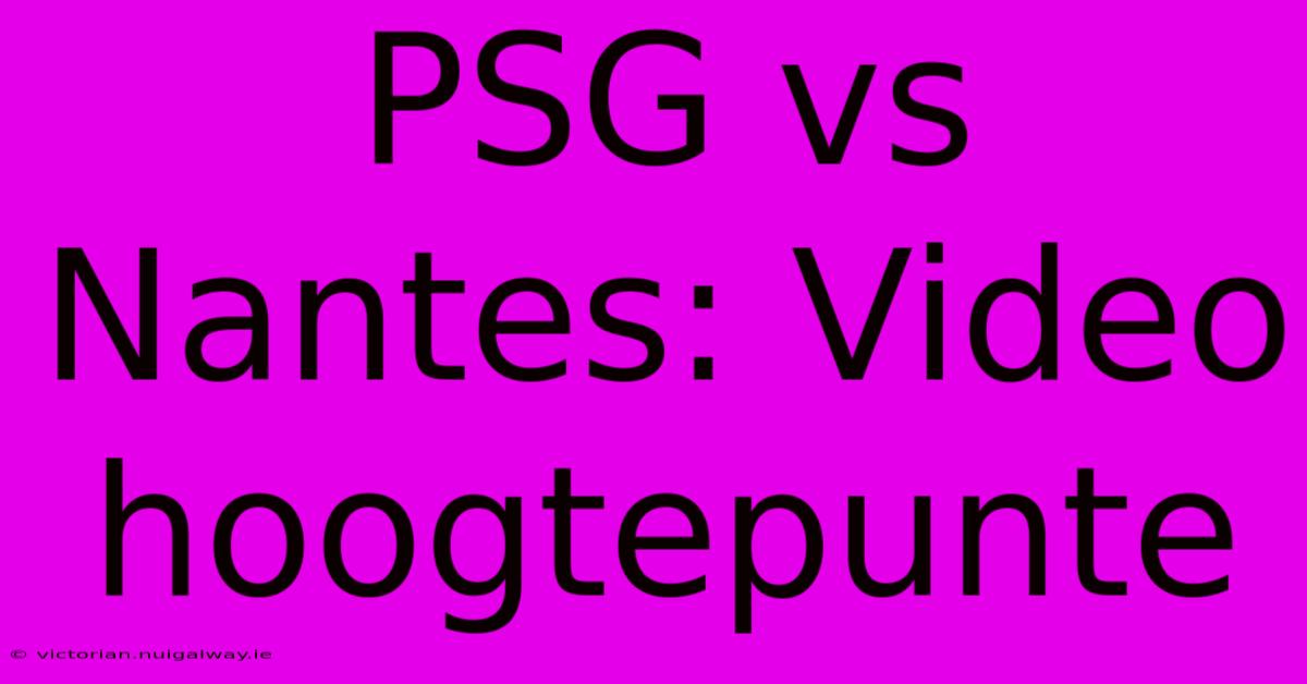 PSG Vs Nantes: Video Hoogtepunte