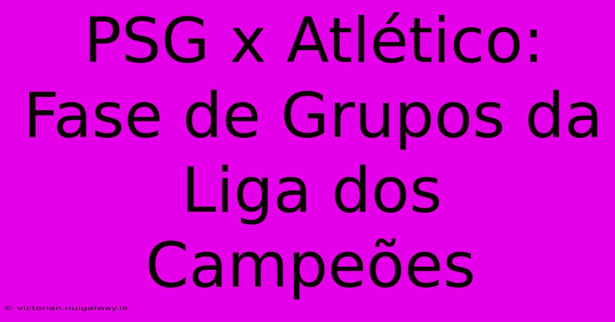 PSG X Atlético: Fase De Grupos Da Liga Dos Campeões