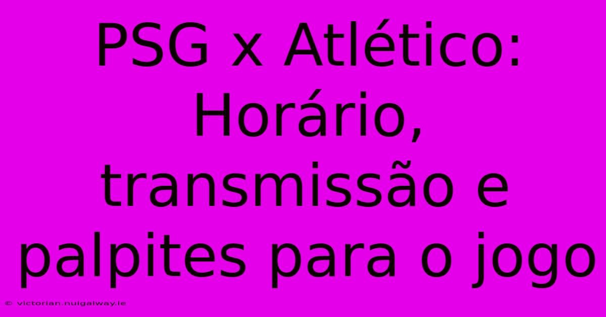 PSG X Atlético: Horário, Transmissão E Palpites Para O Jogo 