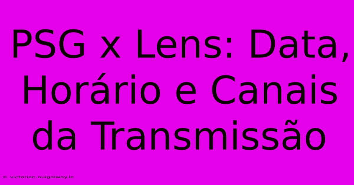 PSG X Lens: Data, Horário E Canais Da Transmissão