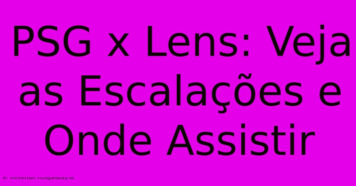 PSG X Lens: Veja As Escalações E Onde Assistir