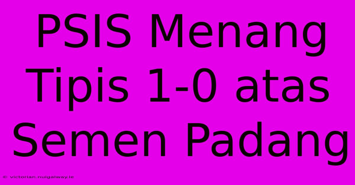 PSIS Menang Tipis 1-0 Atas Semen Padang