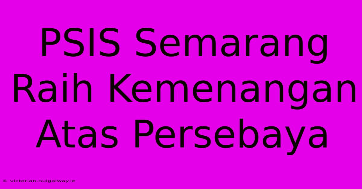 PSIS Semarang Raih Kemenangan Atas Persebaya