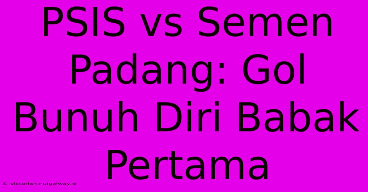 PSIS Vs Semen Padang: Gol Bunuh Diri Babak Pertama