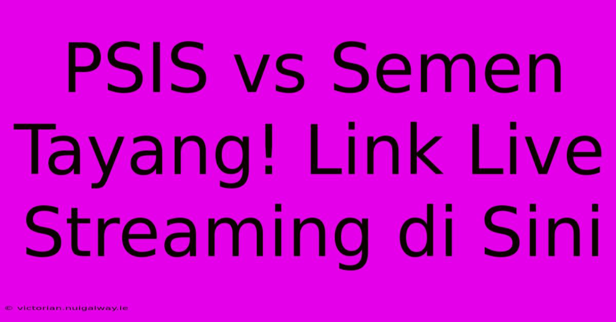 PSIS Vs Semen Tayang! Link Live Streaming Di Sini