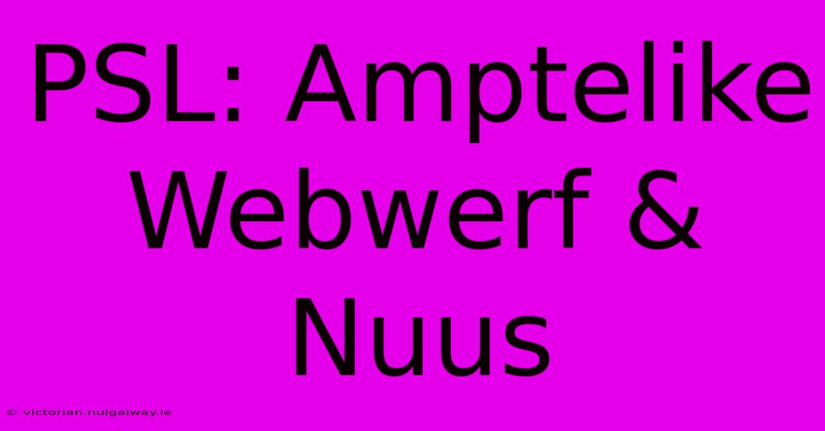 PSL: Amptelike Webwerf & Nuus