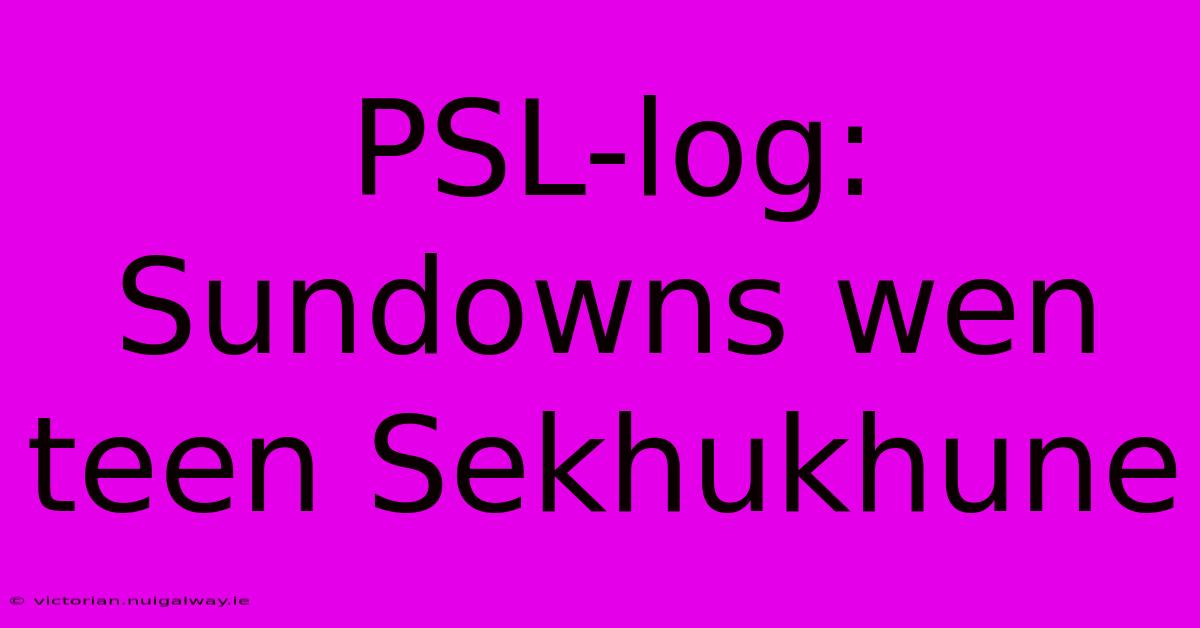 PSL-log: Sundowns Wen Teen Sekhukhune