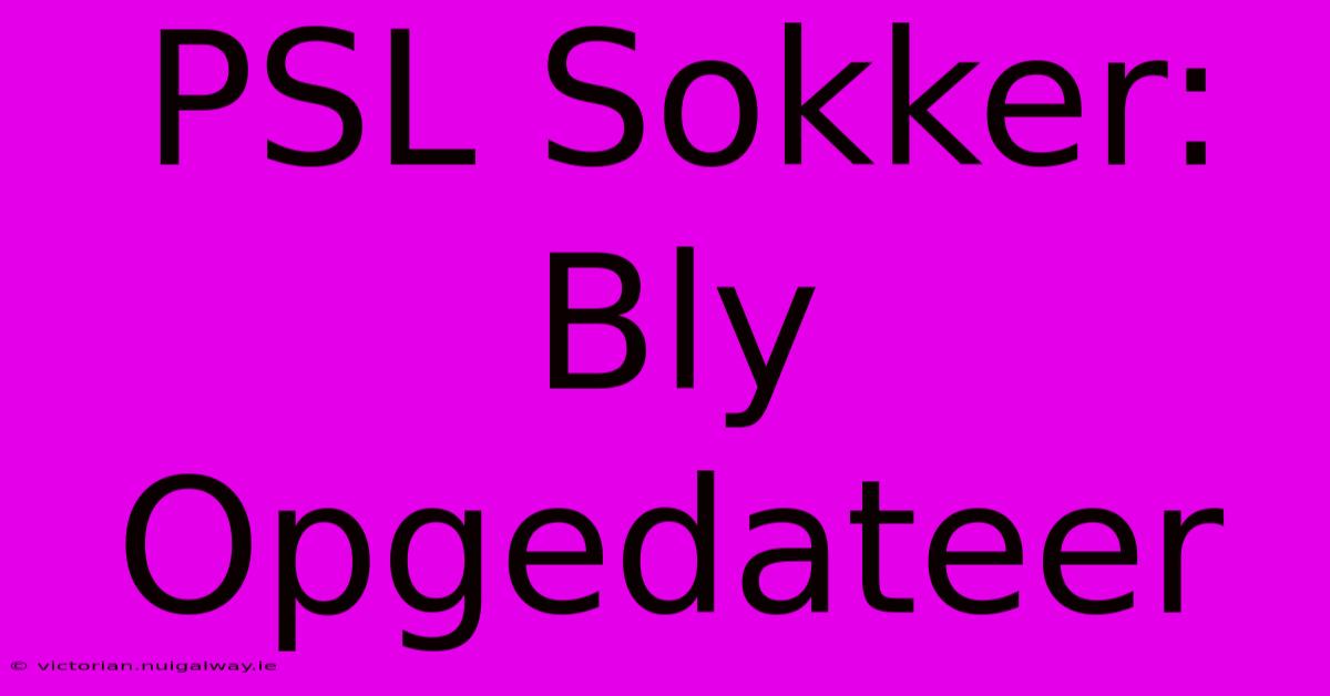 PSL Sokker: Bly Opgedateer