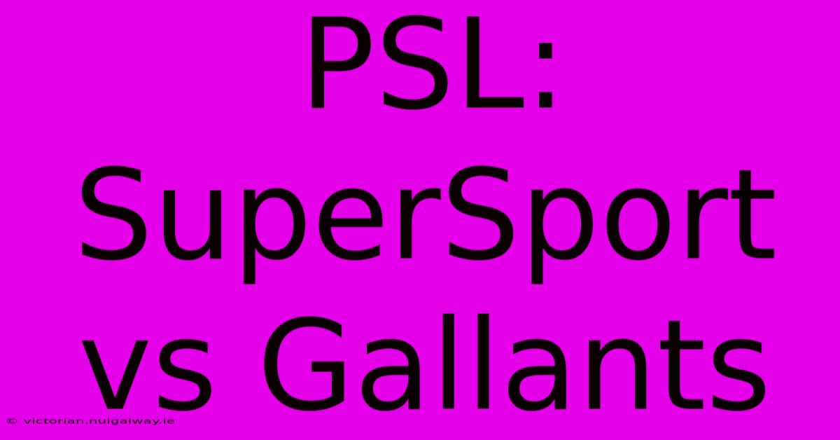 PSL: SuperSport Vs Gallants