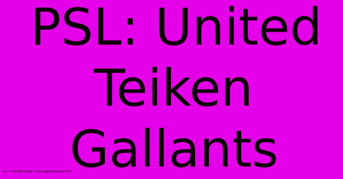 PSL: United Teiken Gallants