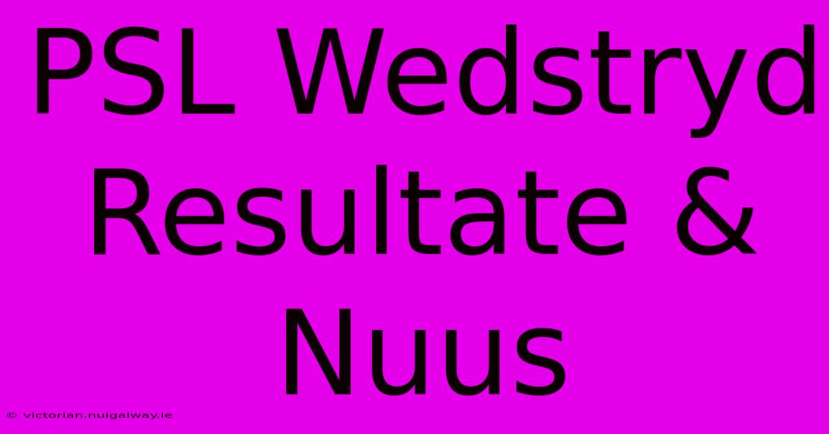 PSL Wedstryd Resultate & Nuus