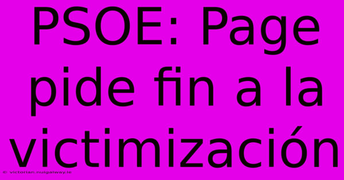 PSOE: Page Pide Fin A La Victimización