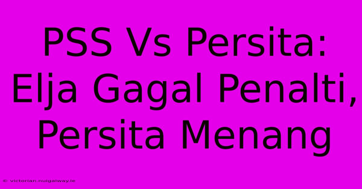 PSS Vs Persita: Elja Gagal Penalti, Persita Menang