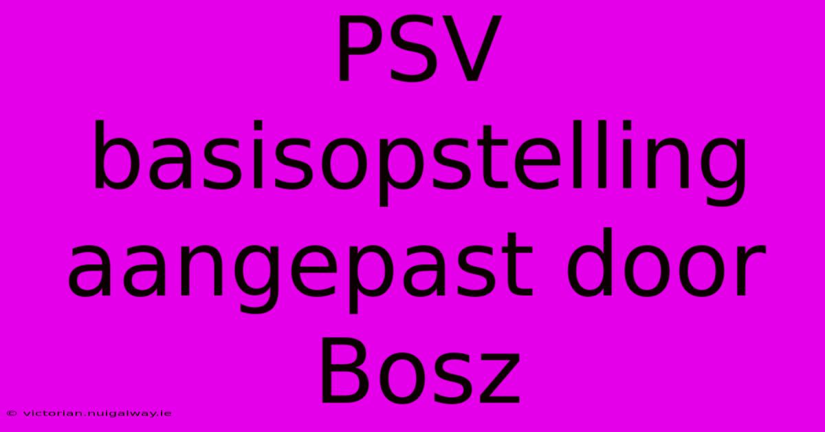 PSV Basisopstelling Aangepast Door Bosz