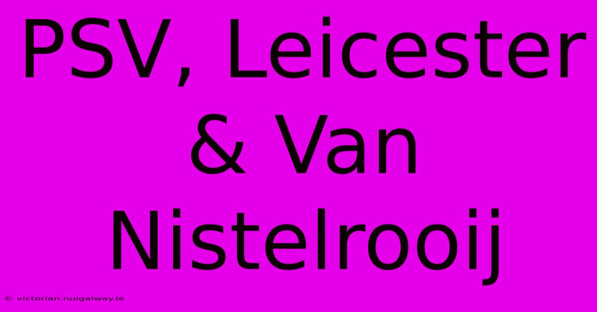 PSV, Leicester & Van Nistelrooij