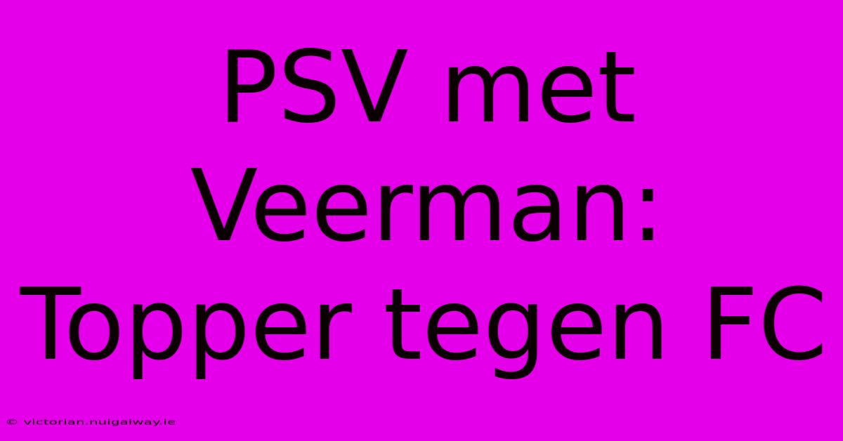 PSV Met Veerman: Topper Tegen FC