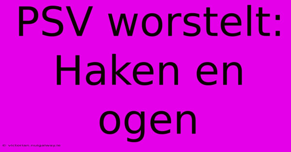 PSV Worstelt: Haken En Ogen