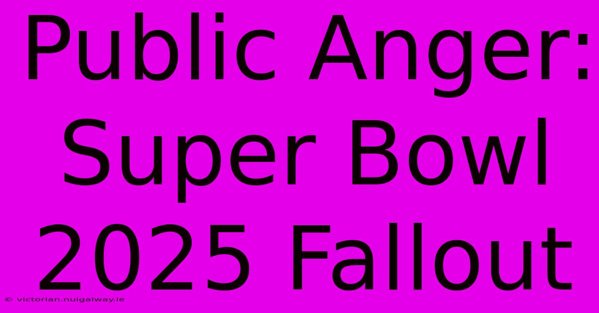 Public Anger: Super Bowl 2025 Fallout