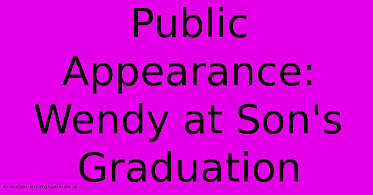 Public Appearance: Wendy At Son's Graduation