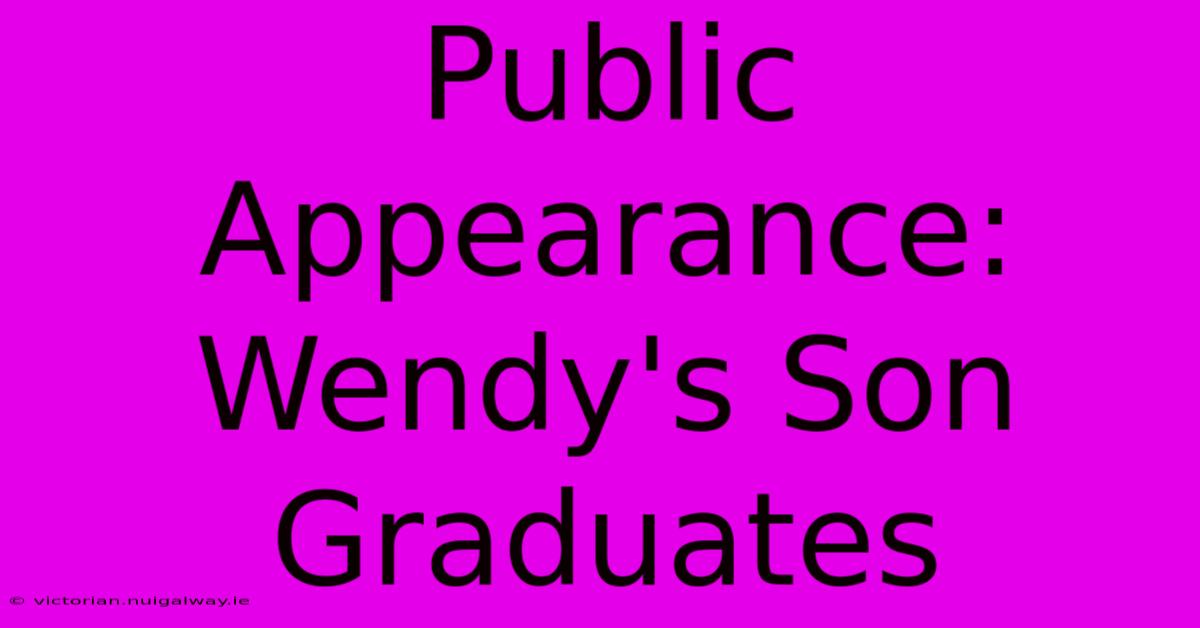 Public Appearance: Wendy's Son Graduates