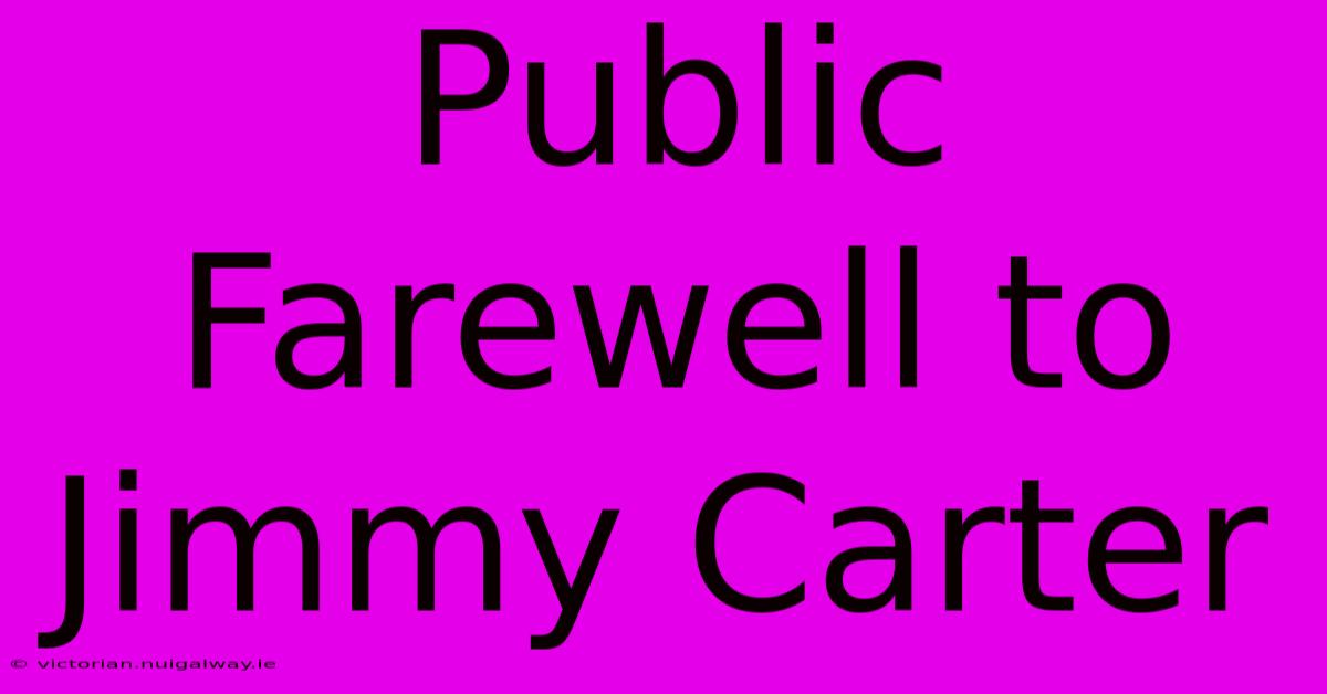 Public Farewell To Jimmy Carter