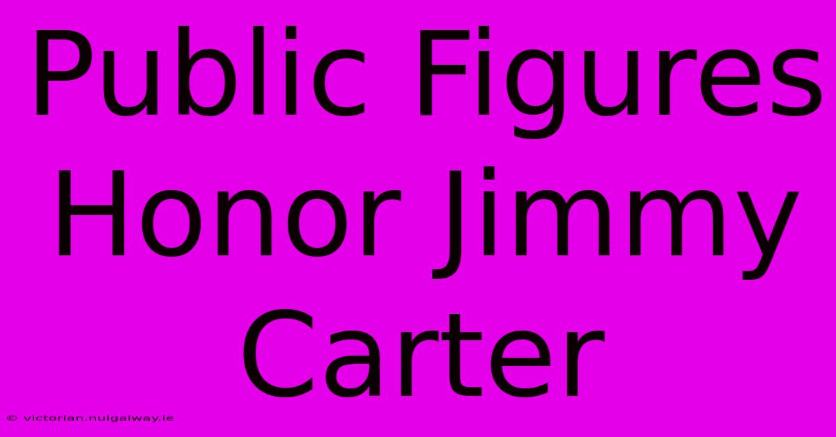 Public Figures Honor Jimmy Carter