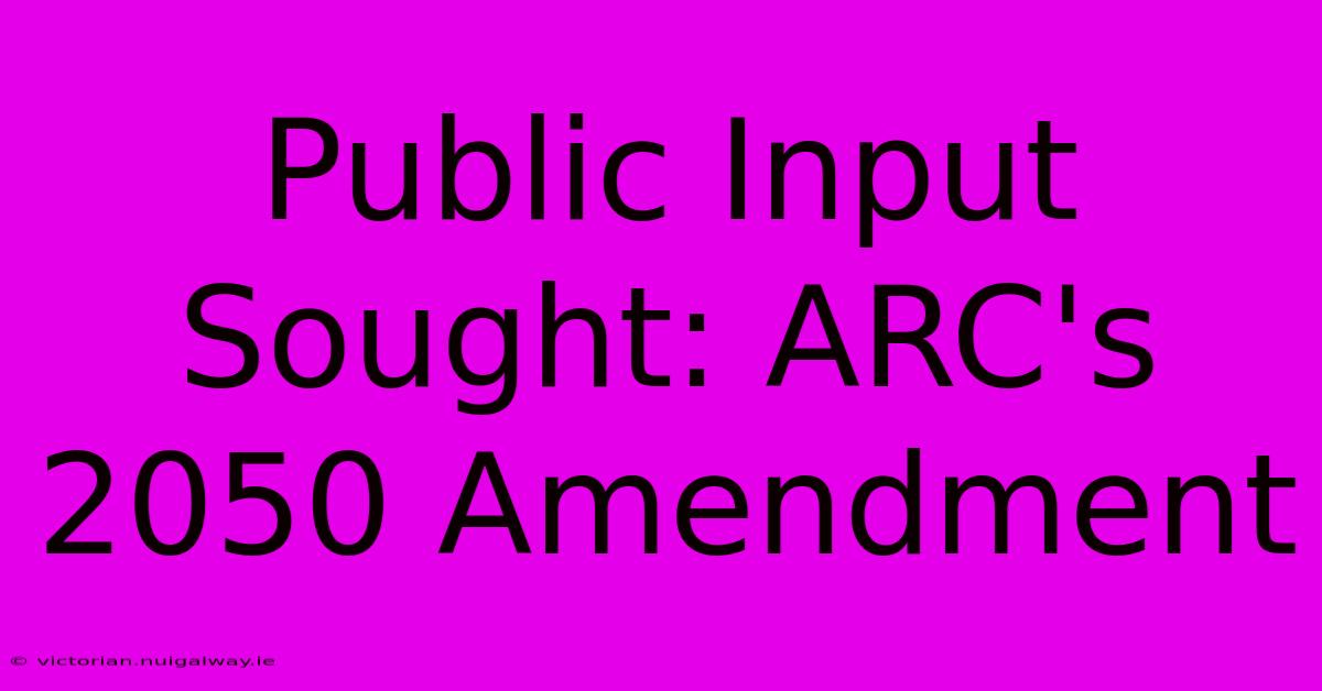 Public Input Sought: ARC's 2050 Amendment