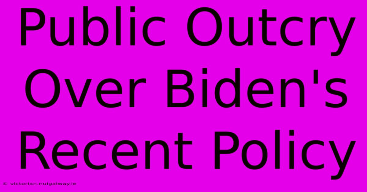 Public Outcry Over Biden's Recent Policy