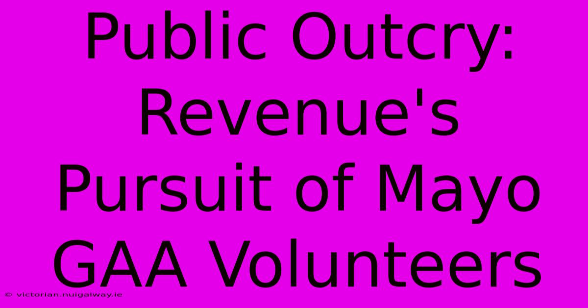 Public Outcry: Revenue's Pursuit Of Mayo GAA Volunteers