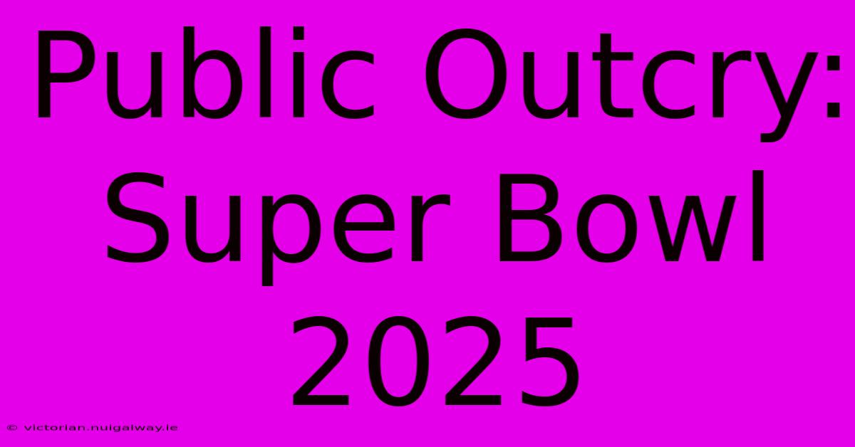 Public Outcry: Super Bowl 2025